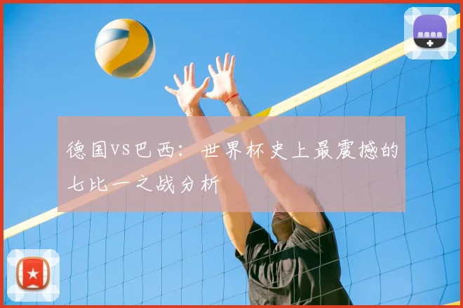 德国vs巴西：世界杯史上最震撼的七比一之战分析