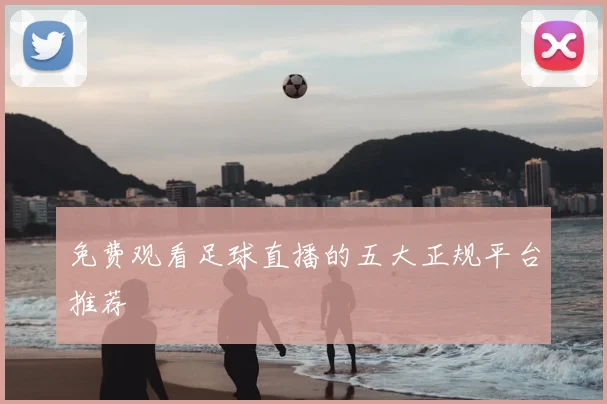 免费观看足球直播的五大正规平台推荐